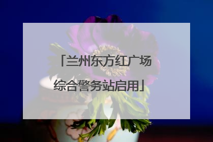兰州东方红广场综合警务站启用